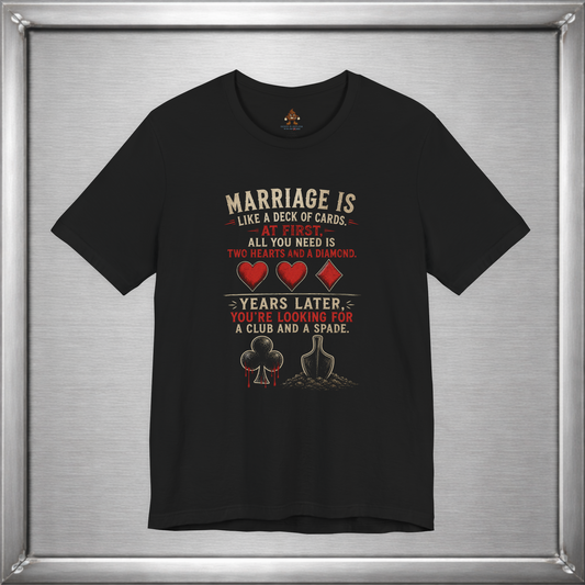 Marriage Is Like a Deck of Cards T-Shirt – Hearts, Diamonds, Clubs & Spades