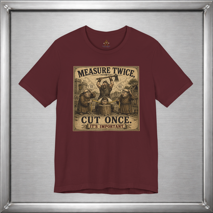 Measure Twice, Cut Once... It's Important T-Shirt