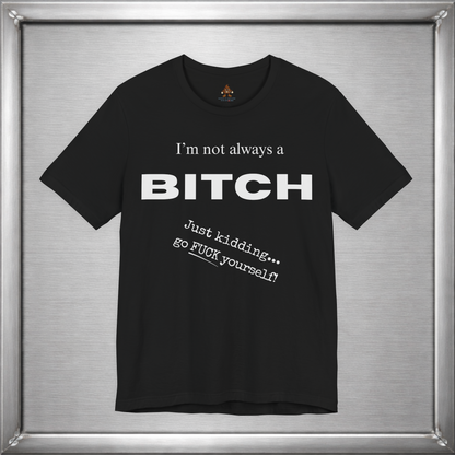 I’m Not Always a Bitch Funny Sarcasm T-Shirt