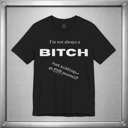 I’m Not Always a Bitch Funny Sarcasm T-Shirt