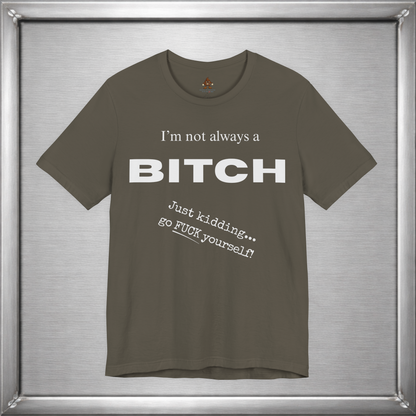 I’m Not Always a Bitch Funny Sarcasm T-Shirt