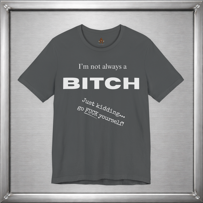 I’m Not Always a Bitch Funny Sarcasm T-Shirt