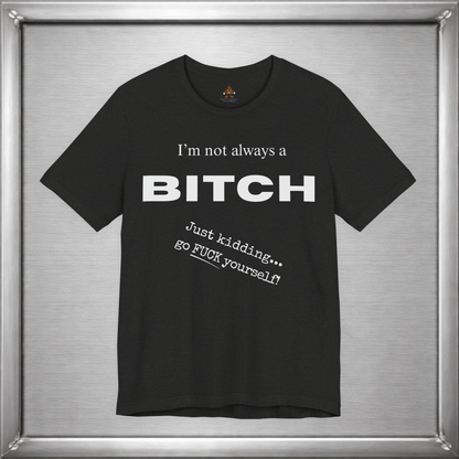 I’m Not Always a Bitch Funny Sarcasm T-Shirt