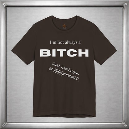I’m Not Always a Bitch Funny Sarcasm T-Shirt