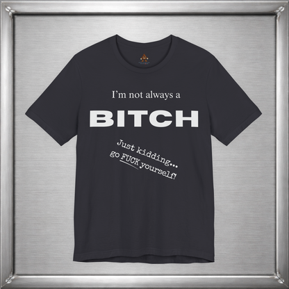 I’m Not Always a Bitch Funny Sarcasm T-Shirt