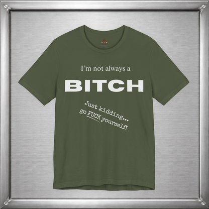 I’m Not Always a Bitch Funny Sarcasm T-Shirt