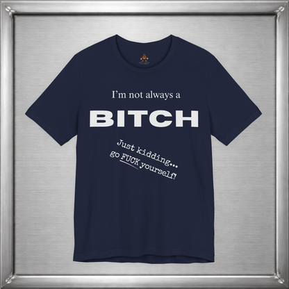 I’m Not Always a Bitch Funny Sarcasm T-Shirt