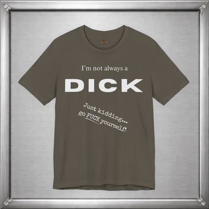 I’m Not Always a Dick Funny Sarcasm T-Shirt