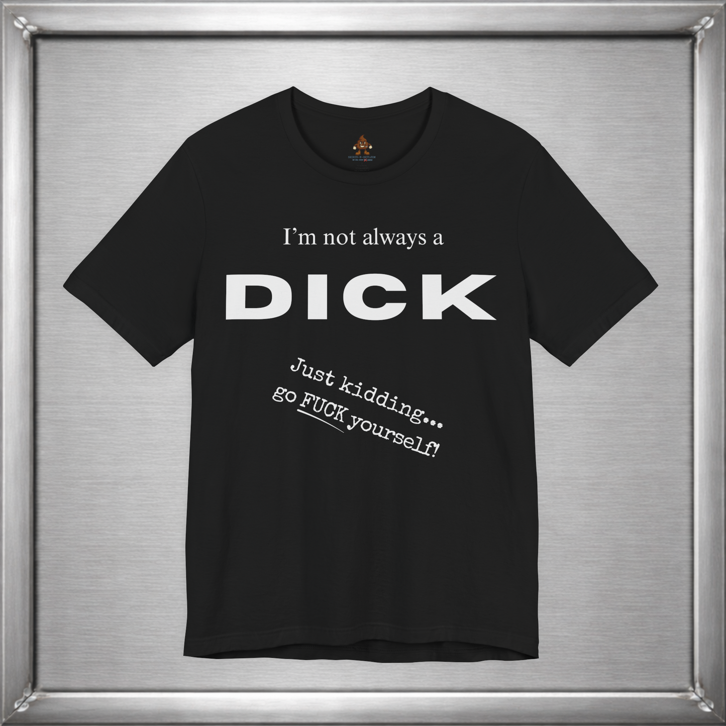 I’m Not Always a Dick Funny Sarcasm T-Shirt