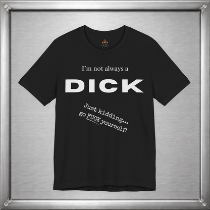 I’m Not Always a Dick Funny Sarcasm T-Shirt
