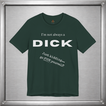 I’m Not Always a Dick Funny Sarcasm T-Shirt