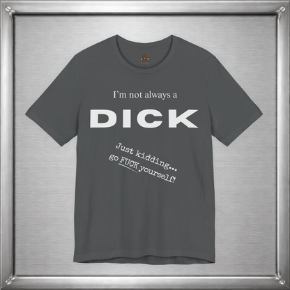 I’m Not Always a Dick Funny Sarcasm T-Shirt