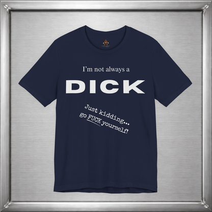 I’m Not Always a Dick Funny Sarcasm T-Shirt