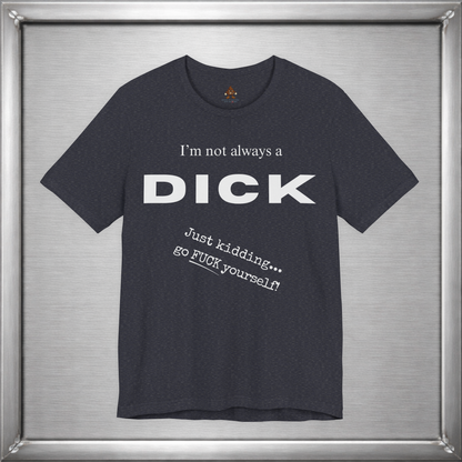 I’m Not Always a Dick Funny Sarcasm T-Shirt