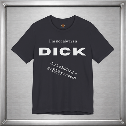 I’m Not Always a Dick Funny Sarcasm T-Shirt