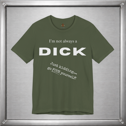 I’m Not Always a Dick Funny Sarcasm T-Shirt