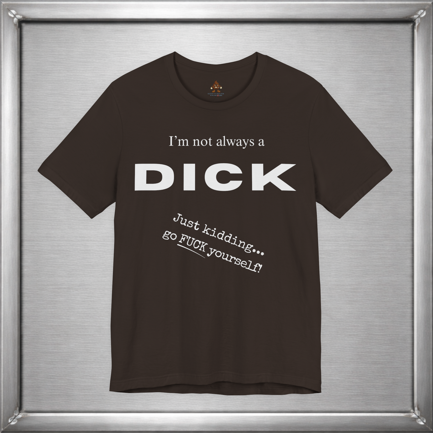 I’m Not Always a Dick Funny Sarcasm T-Shirt