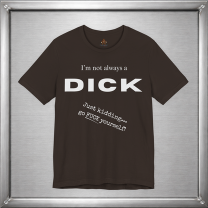 I’m Not Always a Dick Funny Sarcasm T-Shirt