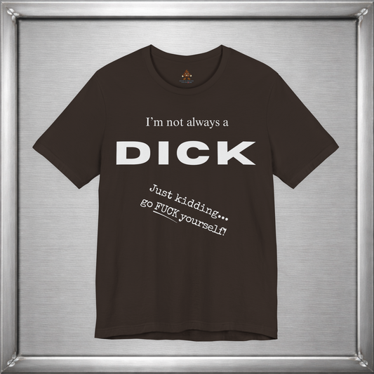 I’m Not Always a Dick Funny Sarcasm T-Shirt