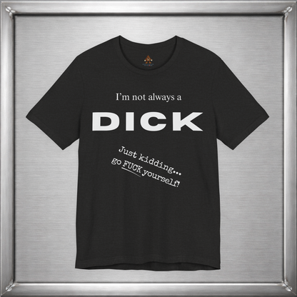 I’m Not Always a Dick Funny Sarcasm T-Shirt