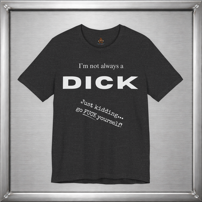I’m Not Always a Dick Funny Sarcasm T-Shirt