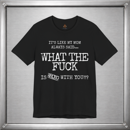 What The Fuck Is Wrong With You Funny T-Shirt