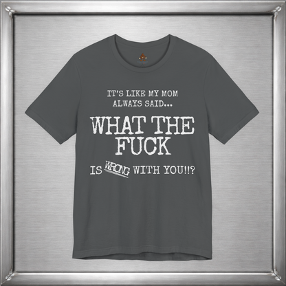 What The Fuck Is Wrong With You Funny T-Shirt