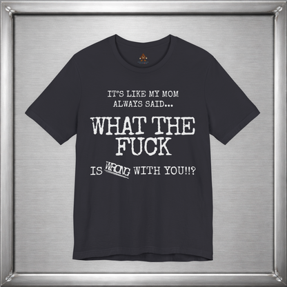 What The Fuck Is Wrong With You Funny T-Shirt