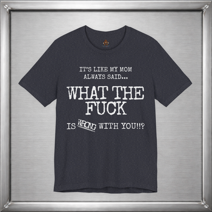 What The Fuck Is Wrong With You Funny T-Shirt