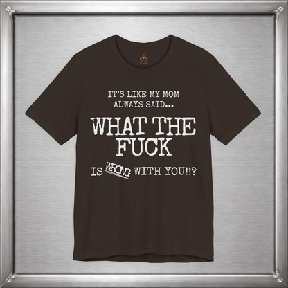 What The Fuck Is Wrong With You Funny T-Shirt