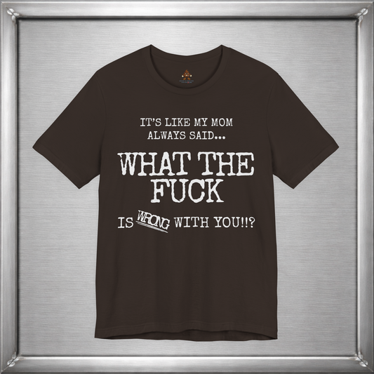 What The Fuck Is Wrong With You Funny T-Shirt