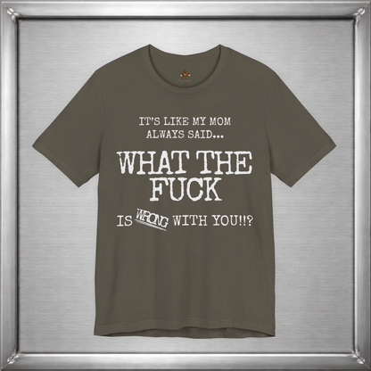 What The Fuck Is Wrong With You Funny T-Shirt