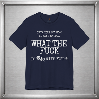 What The Fuck Is Wrong With You Funny T-Shirt