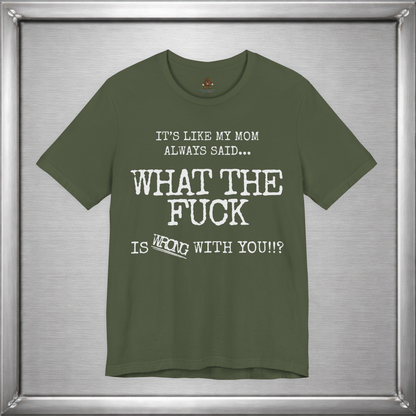 What The Fuck Is Wrong With You Funny T-Shirt