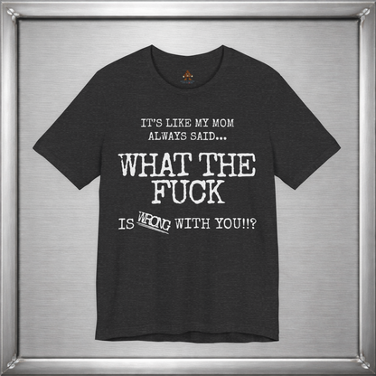 What The Fuck Is Wrong With You Funny T-Shirt