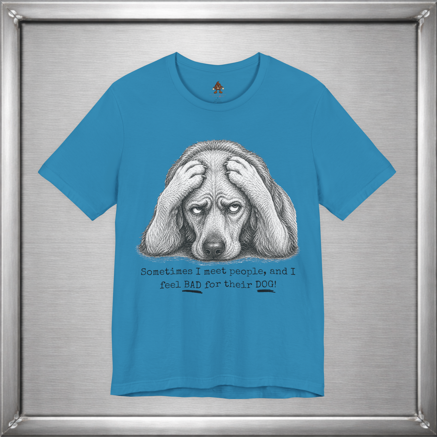 Sometimes I Feel Bad For Their Dog Funny T-Shirt