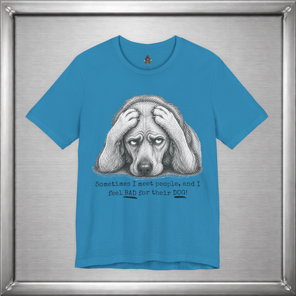 Sometimes I Feel Bad For Their Dog Funny T-Shirt