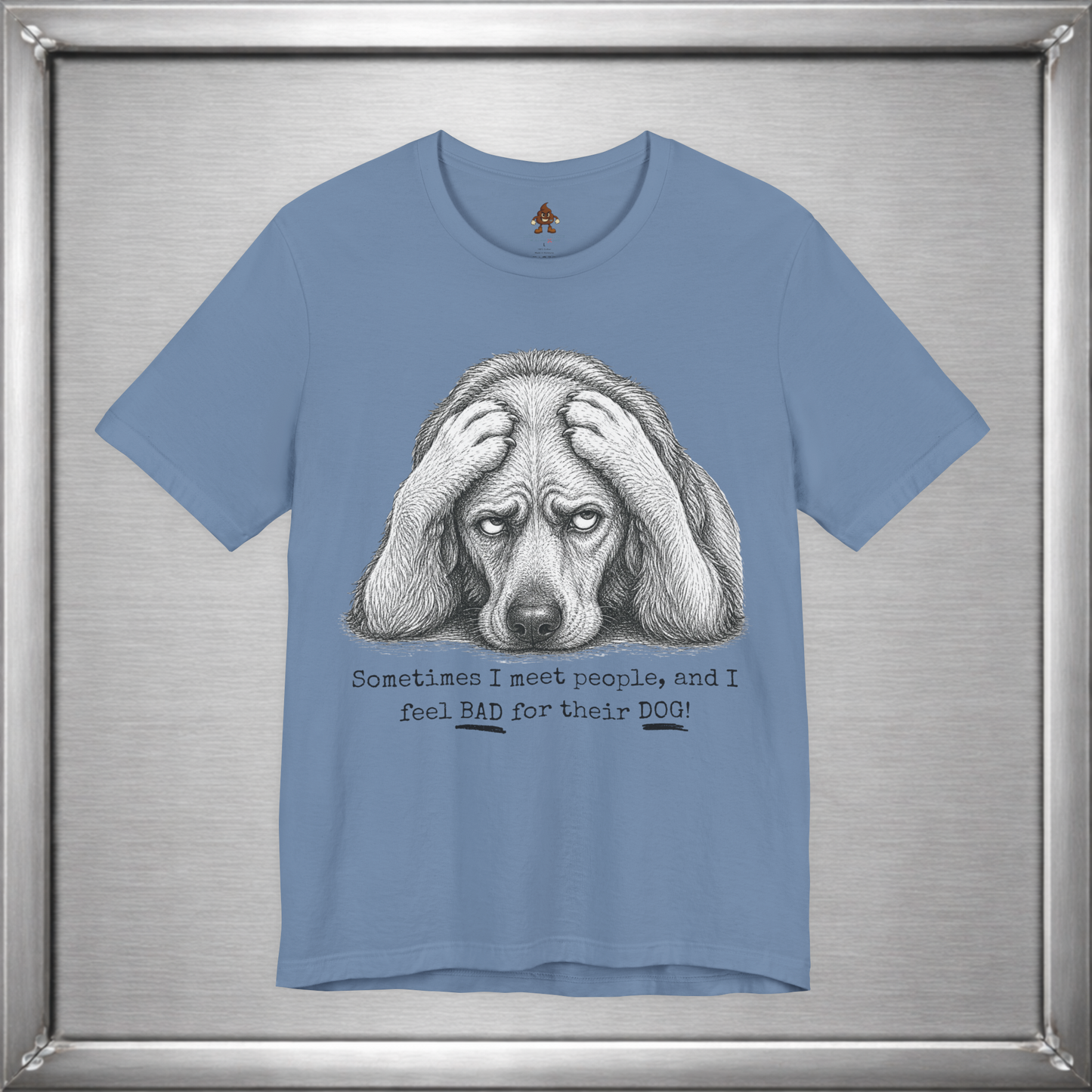 Sometimes I Feel Bad For Their Dog Funny T-Shirt