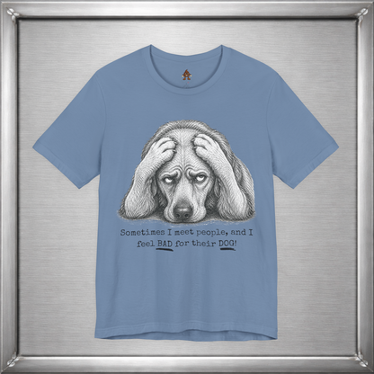 Sometimes I Feel Bad For Their Dog Funny T-Shirt