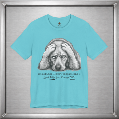 Sometimes I Feel Bad For Their Dog Funny T-Shirt