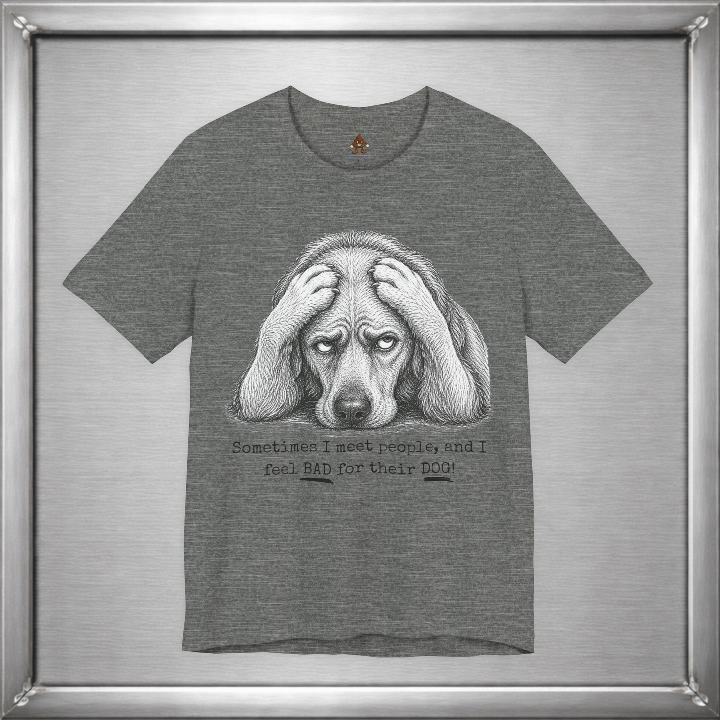Sometimes I Feel Bad For Their Dog Funny T-Shirt