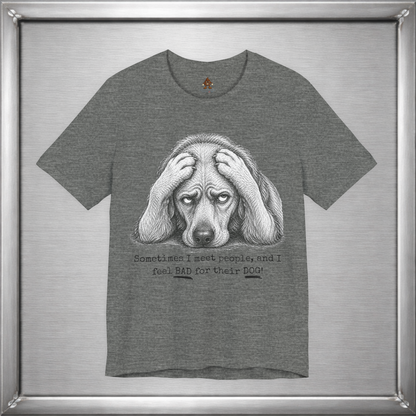 Sometimes I Feel Bad For Their Dog Funny T-Shirt