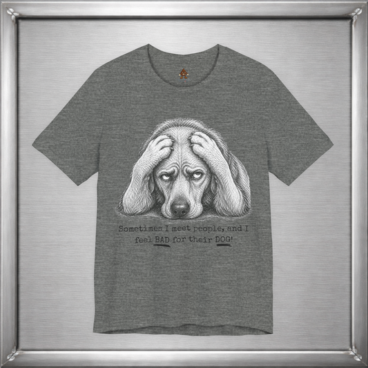 Sometimes I Feel Bad For Their Dog Funny T-Shirt