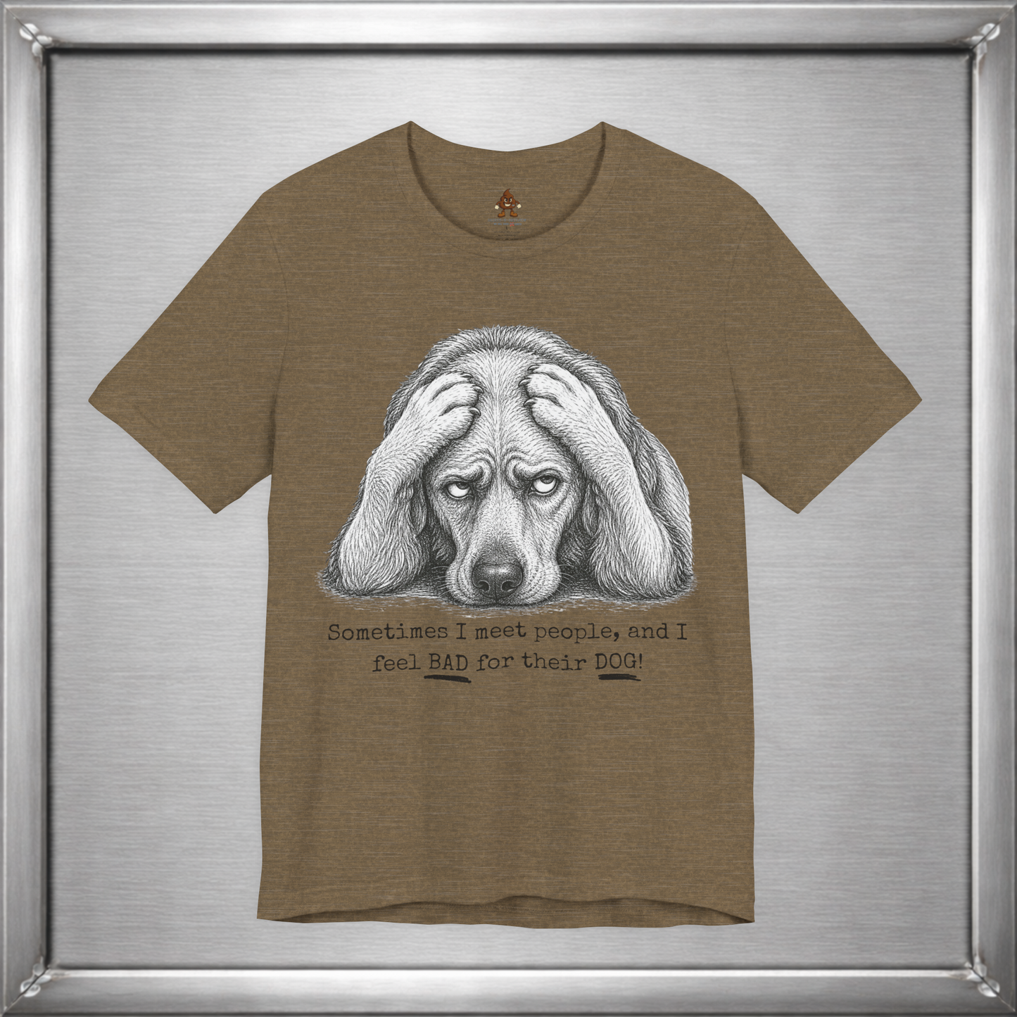 Sometimes I Feel Bad For Their Dog Funny T-Shirt