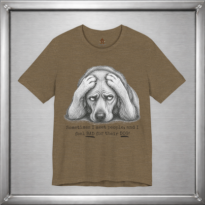 Sometimes I Feel Bad For Their Dog Funny T-Shirt