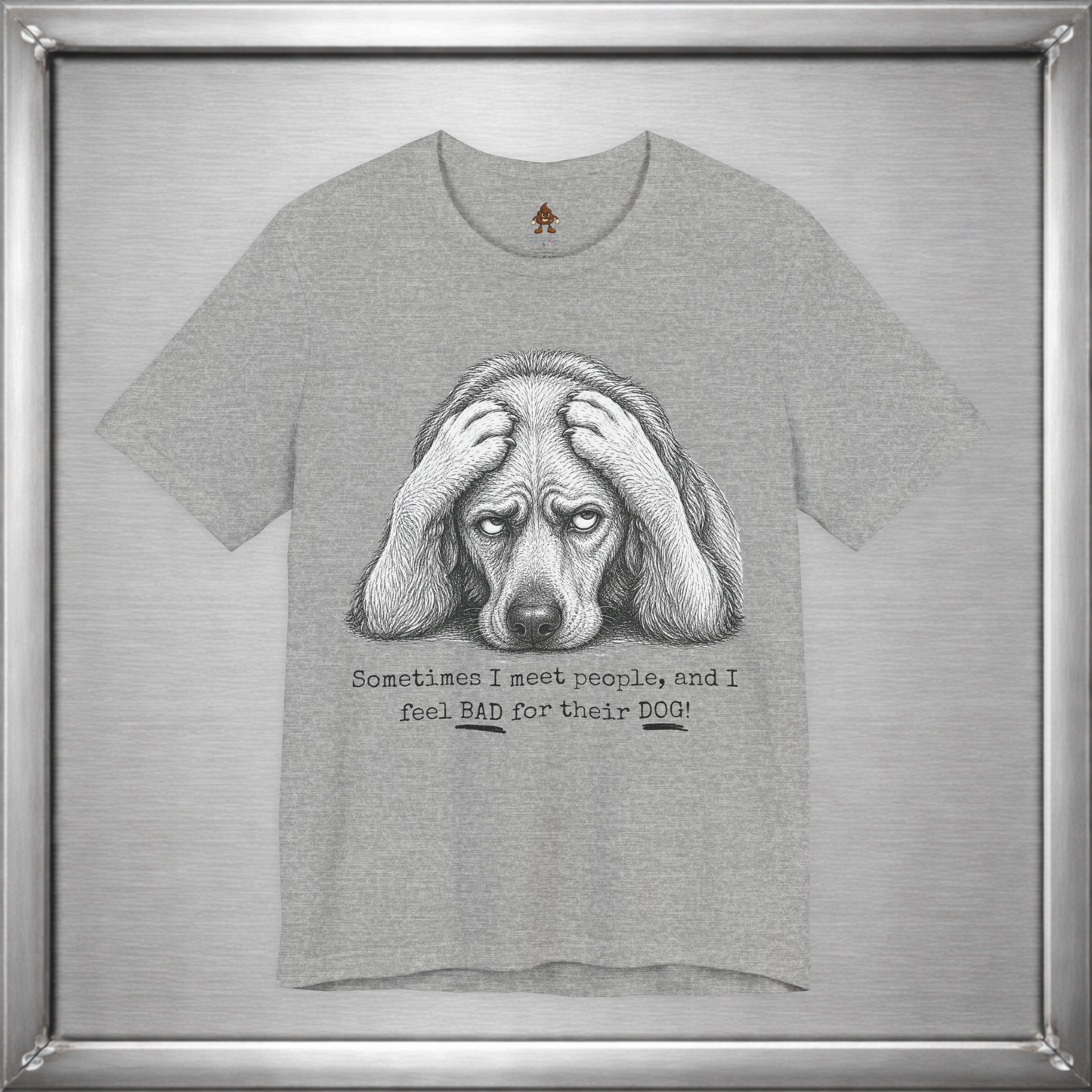 Sometimes I Feel Bad For Their Dog Funny T-Shirt