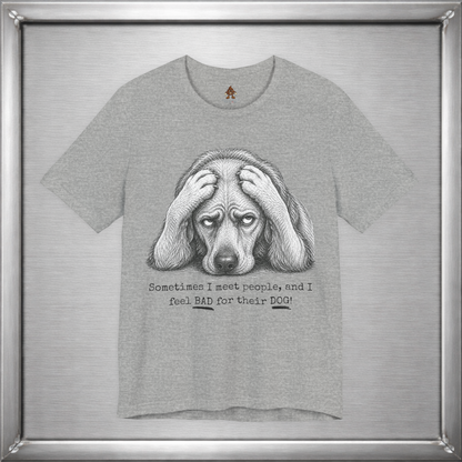 Sometimes I Feel Bad For Their Dog Funny T-Shirt