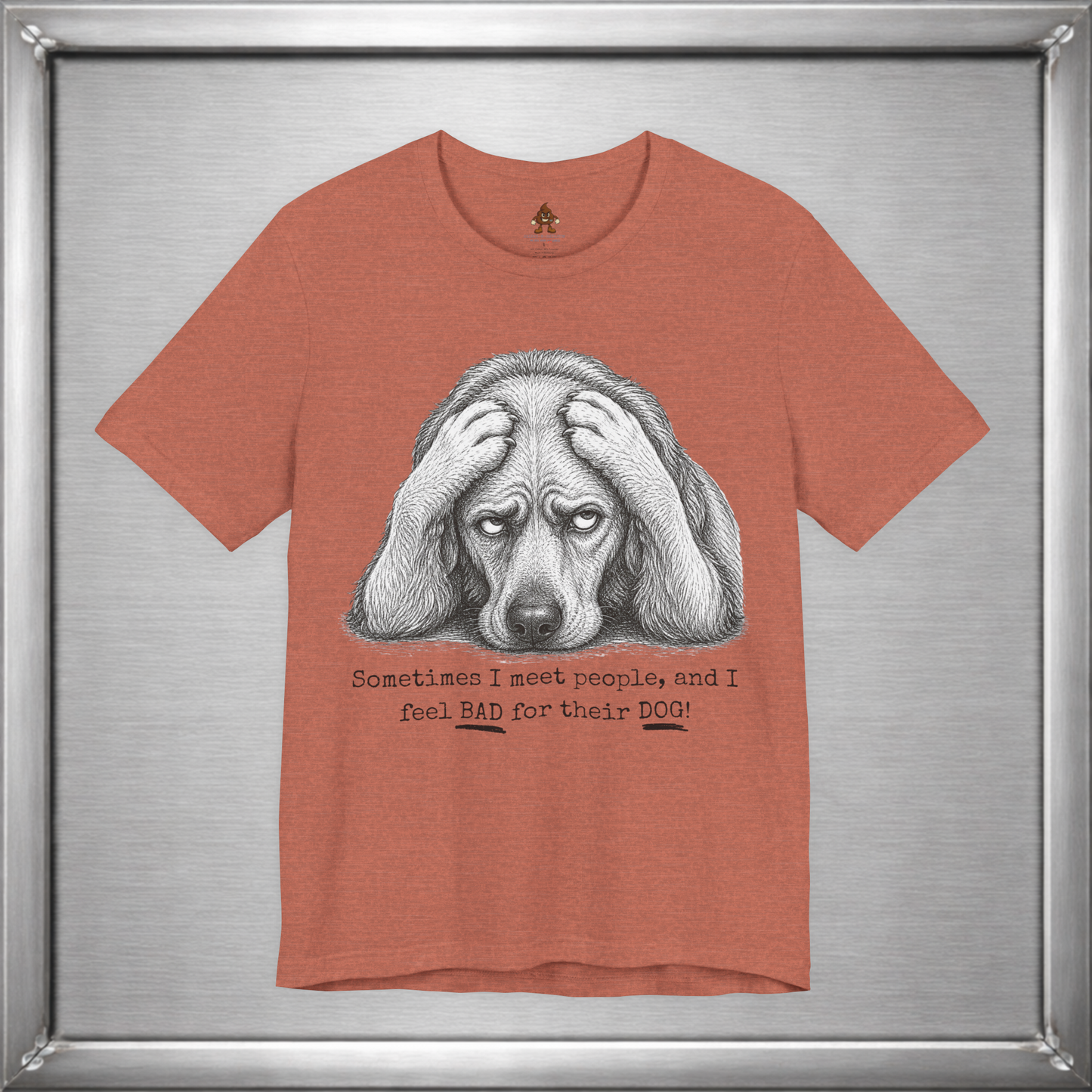 Sometimes I Feel Bad For Their Dog Funny T-Shirt