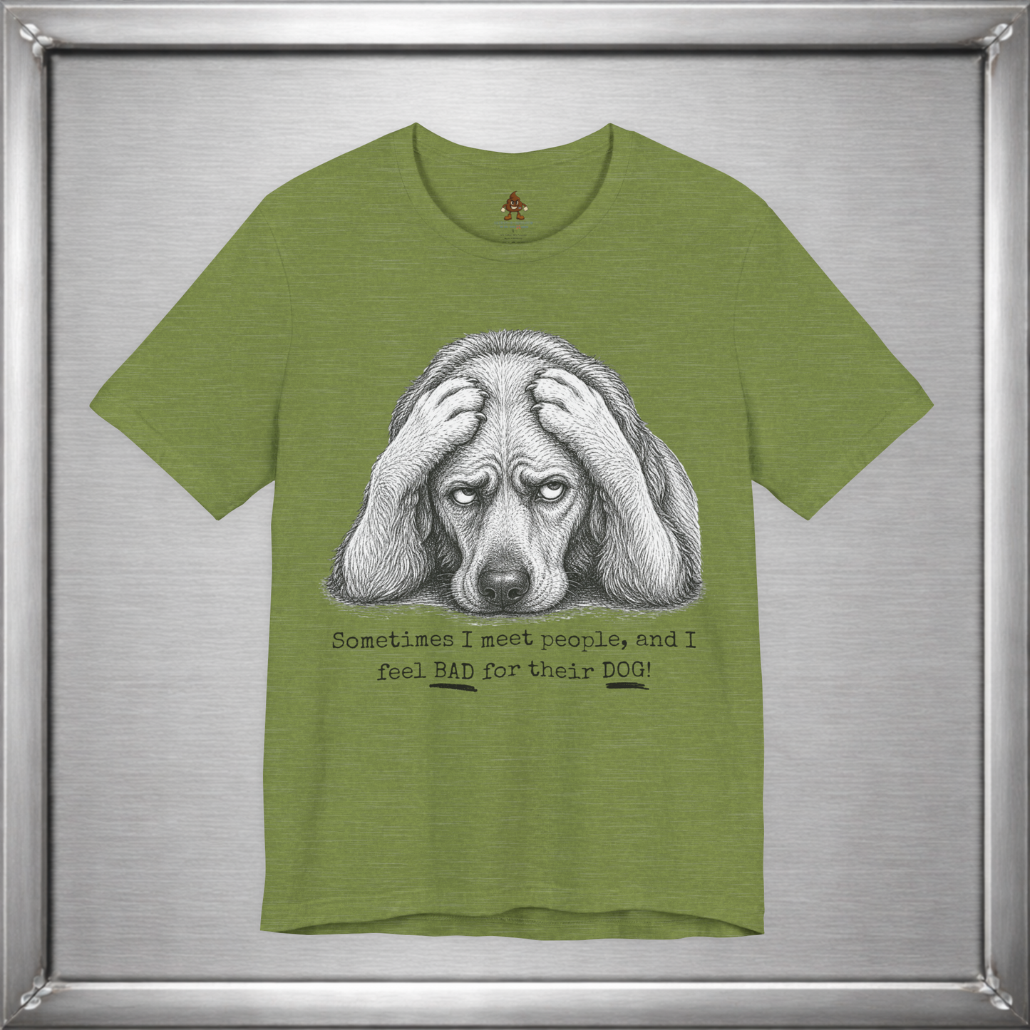 Sometimes I Feel Bad For Their Dog Funny T-Shirt