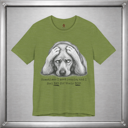 Sometimes I Feel Bad For Their Dog Funny T-Shirt